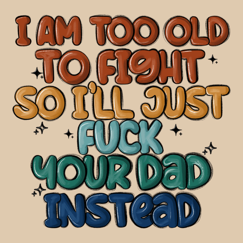 I'm Too Old To Fight So I'll Just Fuck Your Dad In Heavyweight Sweatshirt by MaliasSmallBusiness | Teevron
