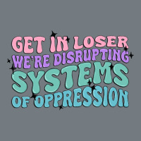 Get In Loser We're Disrupting Systems Of Oppressio Heavyweight Sweatshirt | Teevron