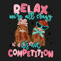 Relax We're All Crazy It's Not Competition Classic Tee | Teevron