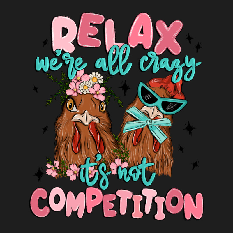 Relax We're All Crazy It's Not Competition Classic Tee by MaliasSmallBusiness | Teevron