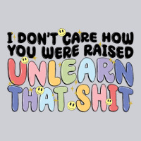 I Don't Care How You Were Raised Unlearn That Shit Heavyweight Sweatshirt | Teevron