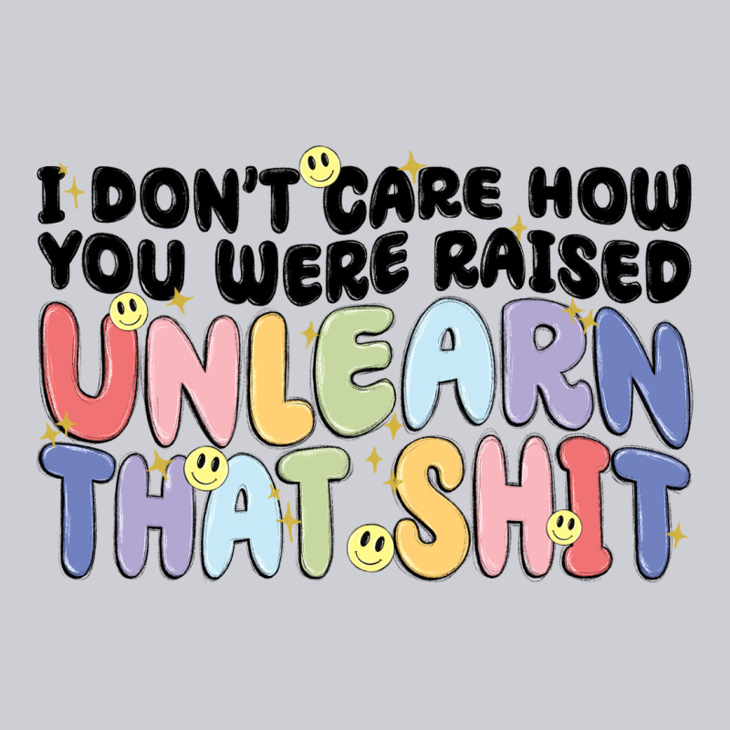 I Don't Care How You Were Raised Unlearn That Shit Heavyweight Sweatshirt by MaliasSmallBusiness | Teevron