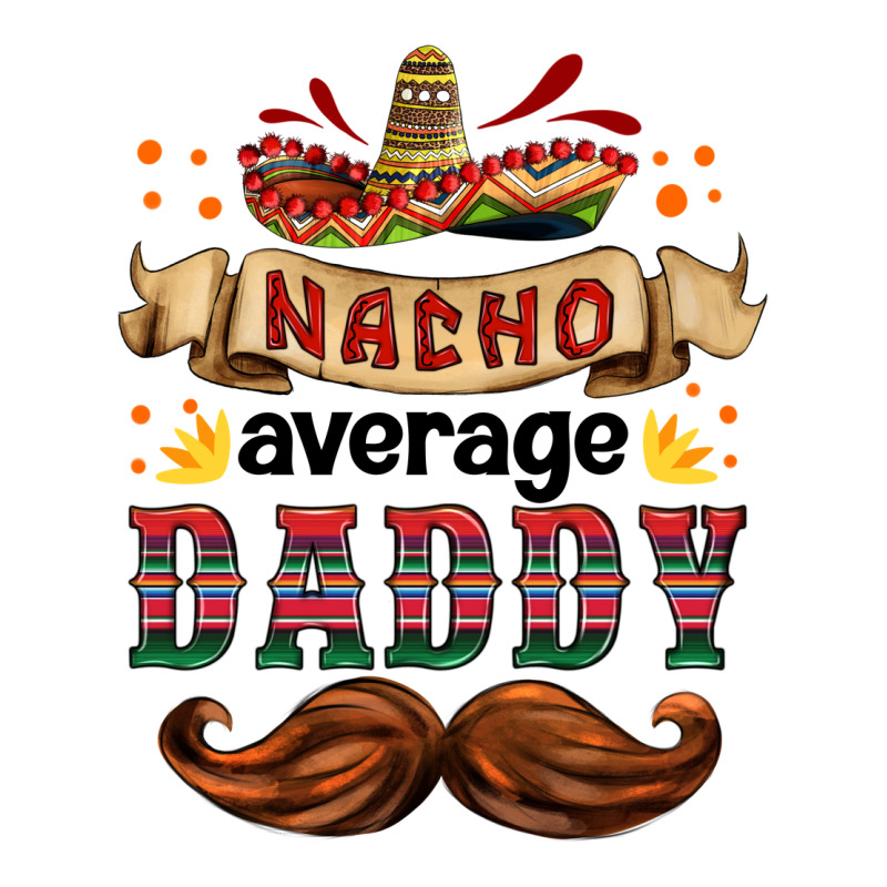 Nacho Average Daddy Premium Tee by HRA Design Shop | Teevron