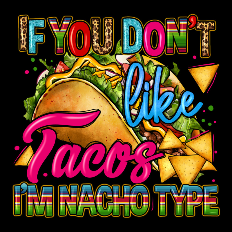 If You Dont Like Tacos Im Nacho Type Ladies Tee by CTS Tumbler Store | Teevron