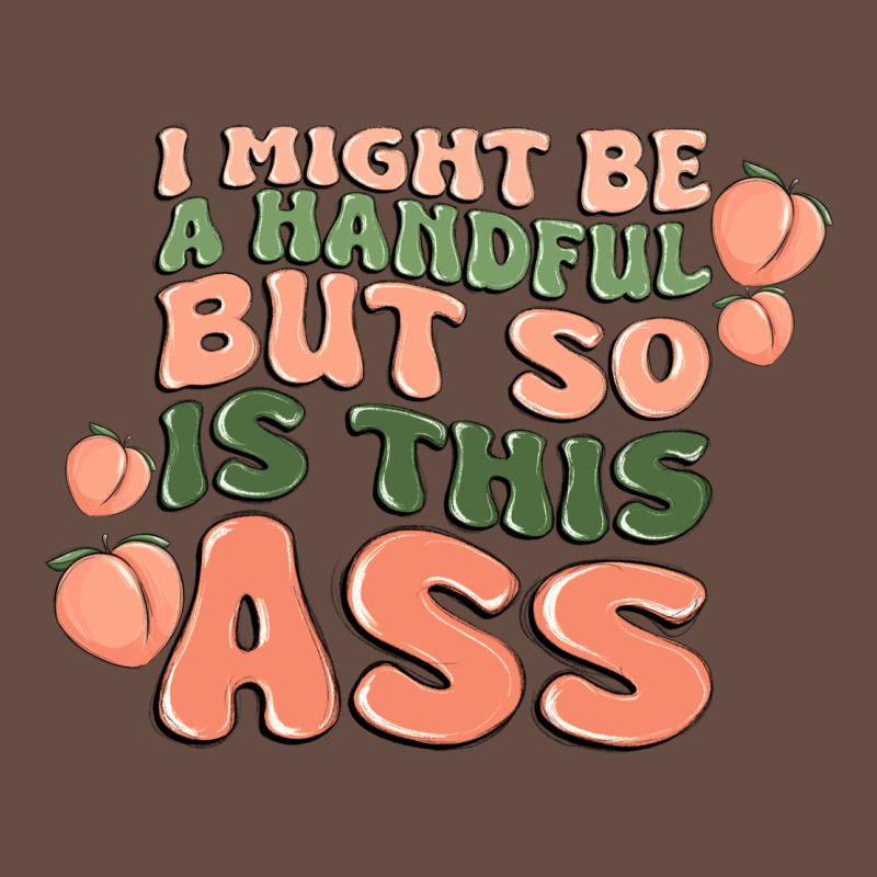 I Might Be A Handful But So Is This Ass Long Sleeve Tee by MaliasSmallBusiness | Teevron