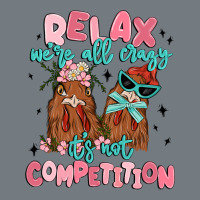 Relax We're All Crazy It's Not Competition Heavyweight Sweatshirt | Teevron