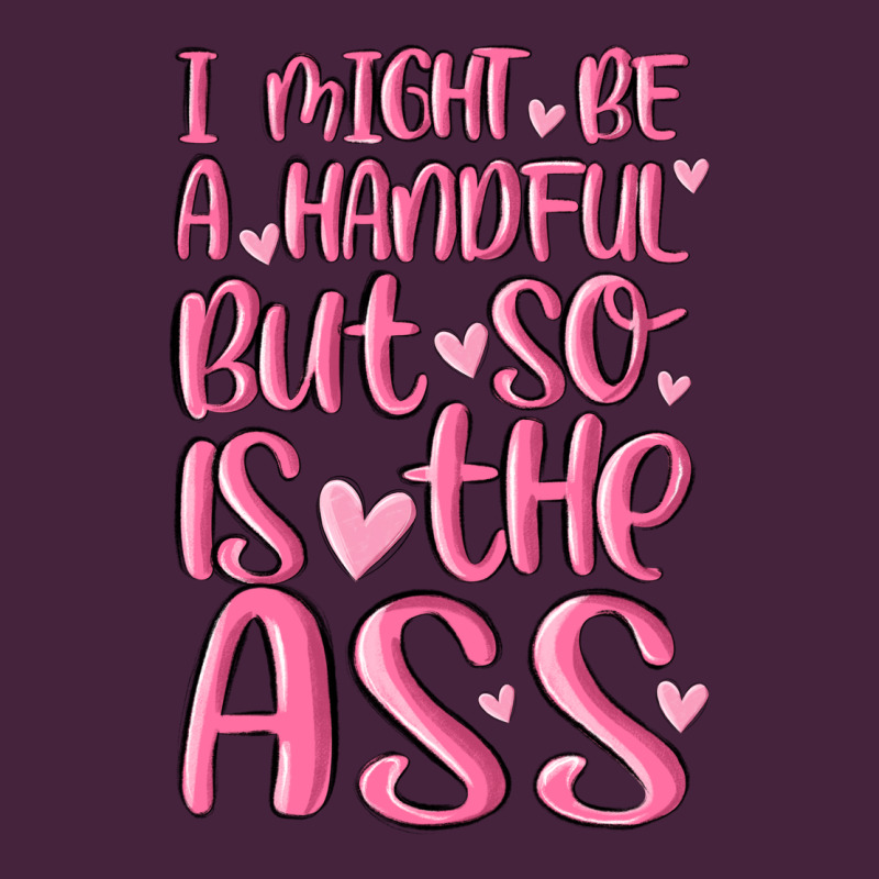 I Might Be A Handful But So Is This Ass Long Sleeve Tee by MaliasSmallBusiness | Teevron