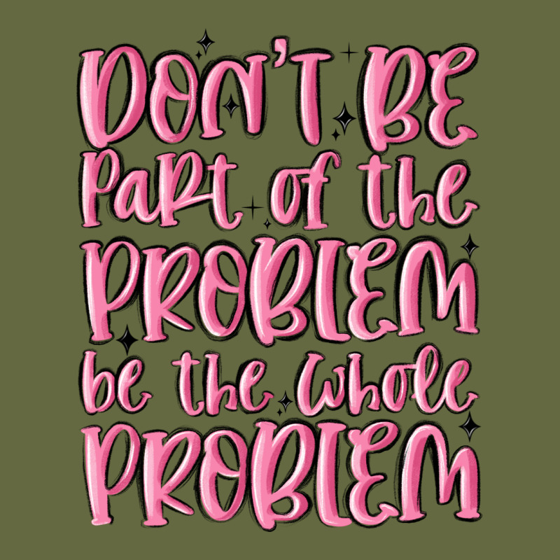 Don't Be Part Of The Problem Be The Whole Problem Long Sleeve Tee by MaliasSmallBusiness | Teevron