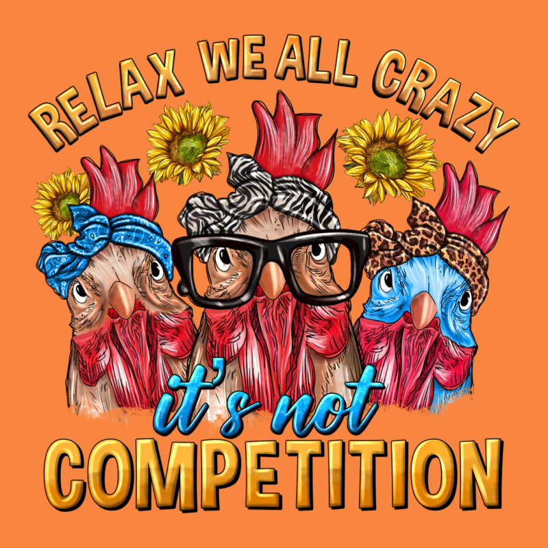 Relax We All Crazy It's Not Competition Premium Sweatshirt by texasbilliewilder | Teevron