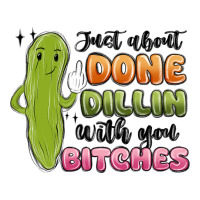 Just About Done Dillin With You Bitches Long Sleeve Tee | Teevron