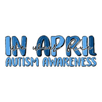 in april we wear blue autism awareness | Teevron