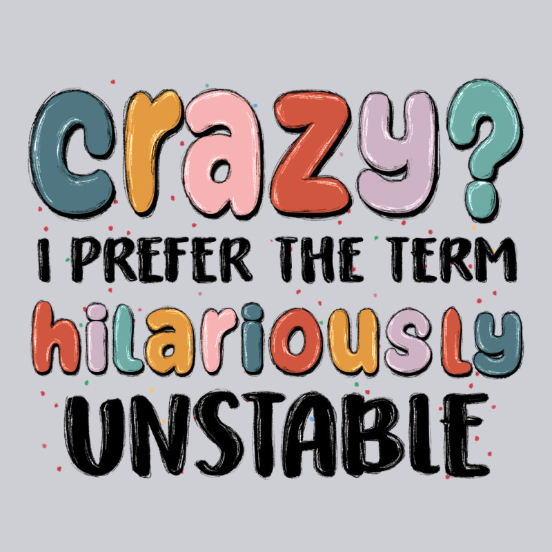 Crazy I Prefer The Term Hilariously Unstable Heavyweight Sweatshirt by MaliasSmallBusiness | Teevron