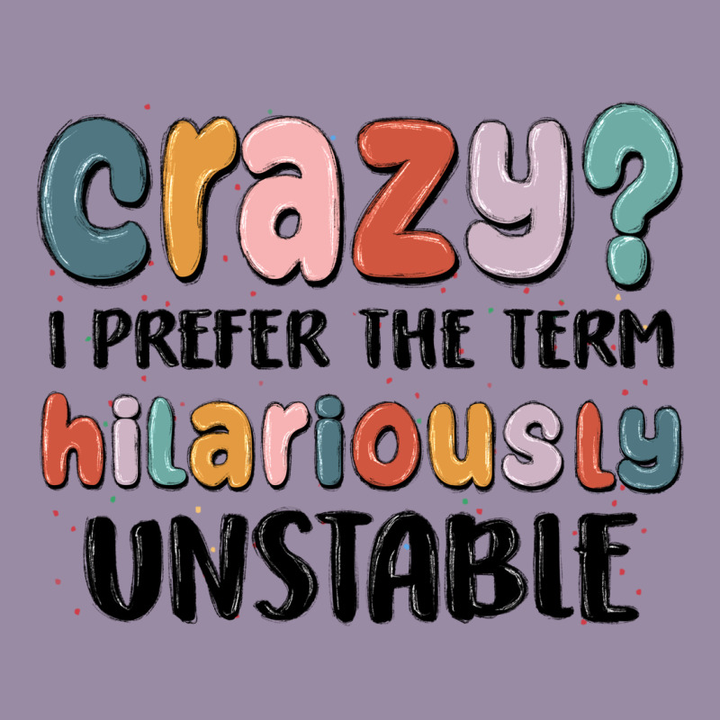 Crazy I Prefer The Term Hilariously Unstable Classic Tee by MaliasSmallBusiness | Teevron