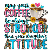 May Your Coffee Be Always Stronger Than Your Daugh Ladies Tee | Teevron