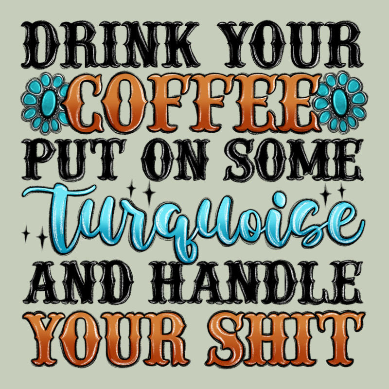 Drink Your Coffee Put On Some Turquoise And Handle Long Sleeve Tee by MaliasSmallBusiness | Teevron
