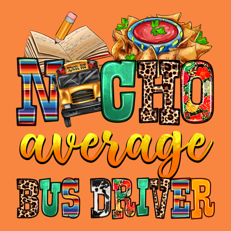 Nacho Average Bus Driver Premium Sweatshirt by texasbilliewilder | Teevron