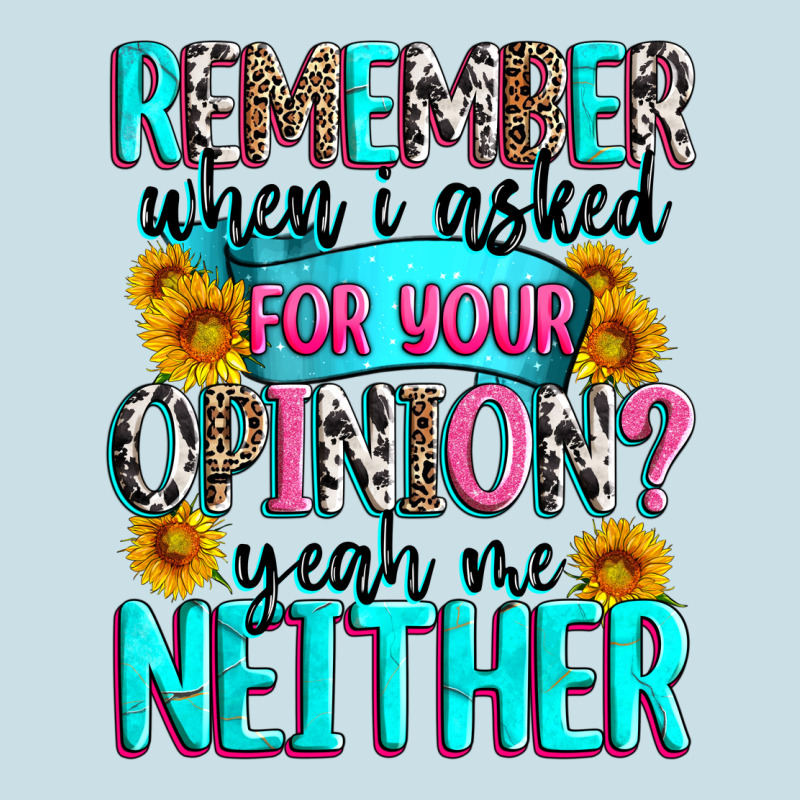 Remember When I Asked For Your Opinion Ladies Tee by Zillion Design Studio | Teevron