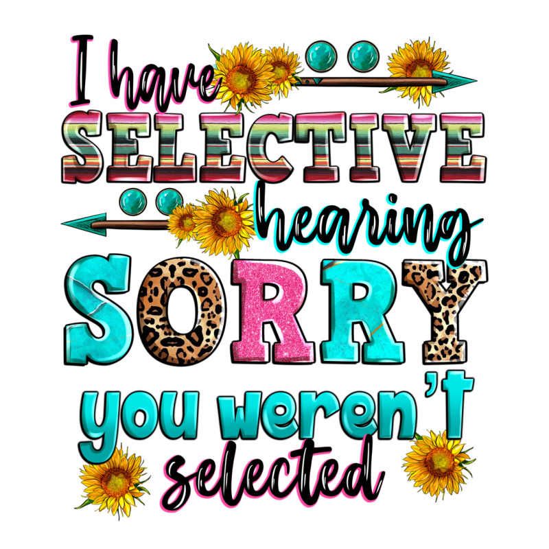 I Have Selective Hearing Sorry You Weren't Selecte Ladies Tee by Zillion Design Studio | Teevron
