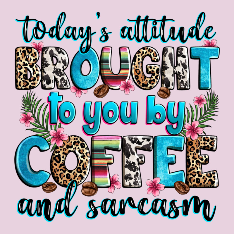 Today's Attitude Brought To You By Coffee And Sarc Ladies Tee by Zillion Design Studio | Teevron
