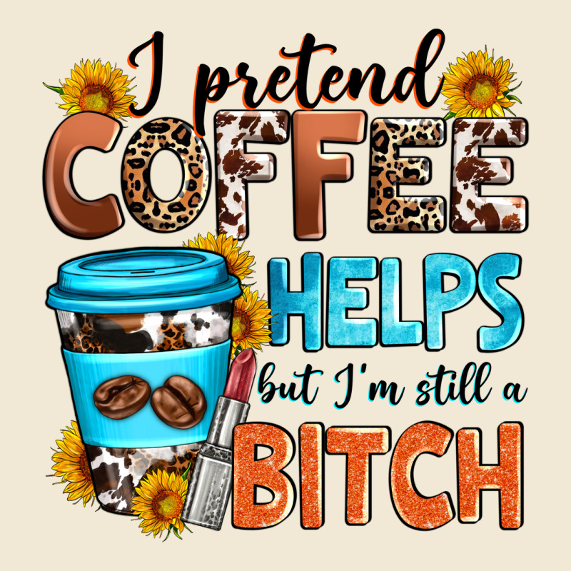 I Pretend Coffee Helps But I'm Still A Bitch Ladies Tee by Zillion Design Studio | Teevron