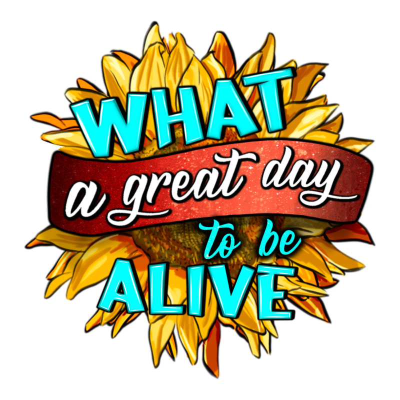 What A Great Day To Be Alive Premium Tee by HRA Design Shop | Teevron