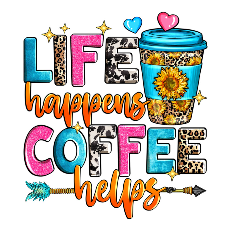 Life Happens Coffee Helps Ladies Tee by Zillion Design Studio | Teevron