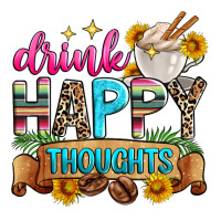 drink happy thoughts | Teevron