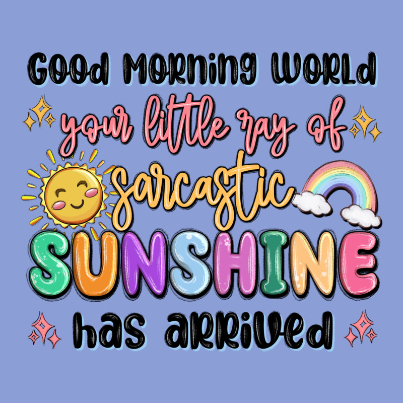 Good Morning World Your Little Ray Of Sarcastic Long Sleeve Tee by MaliasSmallBusiness | Teevron