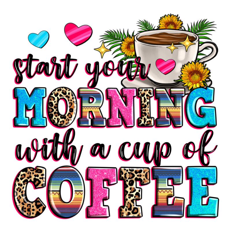 Start Your Morning With A Cup Of Coffee Ladies Tee by Zillion Design Studio | Teevron