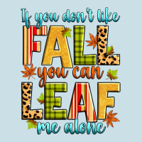 If You Don't Like Fall You Can Leaf Me Alone Ladies Tee | Teevron