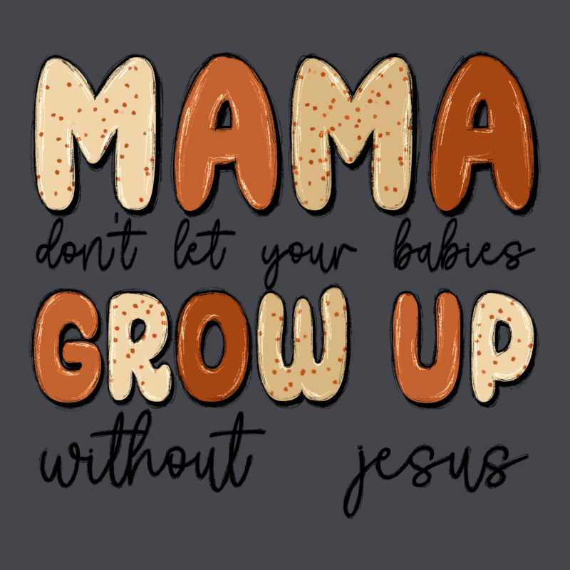 Mama Dont Let Your Babies Grow Up Without Jesus Classic Tee by MaliasSmallBusiness | Teevron