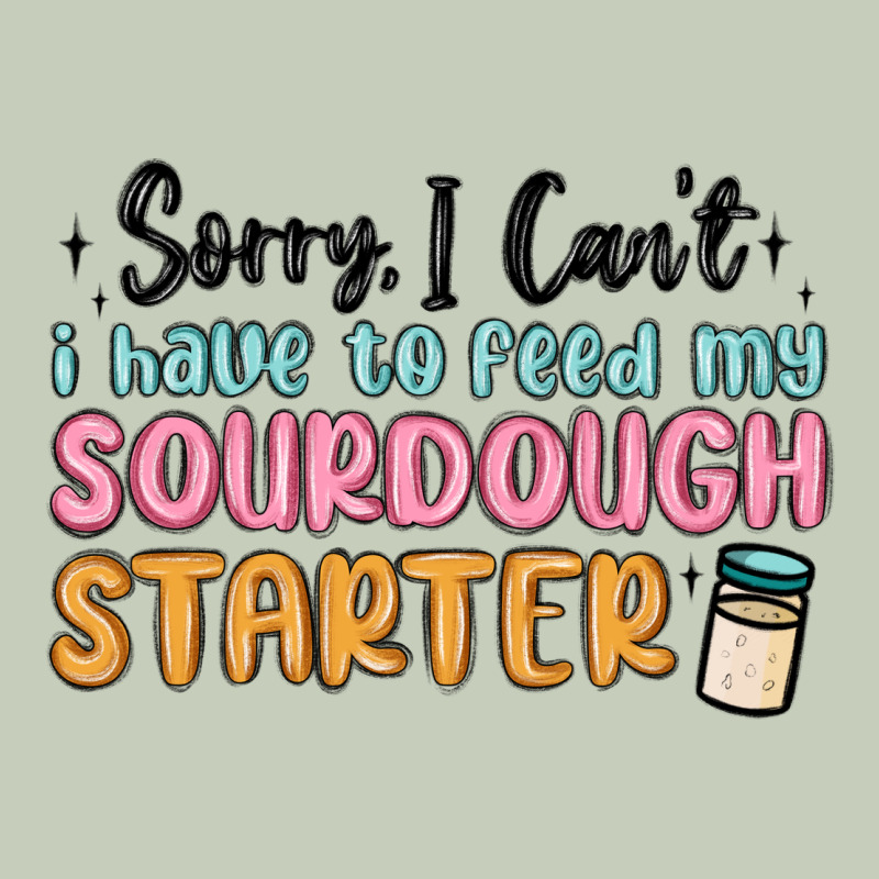 Sorry I Can T I Have To Feed My Sourdough Starter Long Sleeve Tee by MaliasSmallBusiness | Teevron