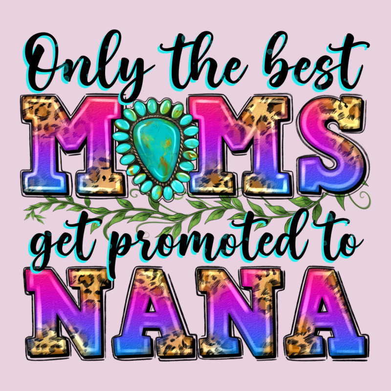 Only The Best Moms Get Promoted To Nana Ladies Tee by Zillion Design Studio | Teevron