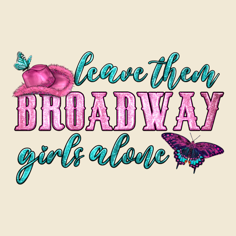 Leave Them Broadway Girls Alone Premium Tee by HRA Design Shop | Teevron