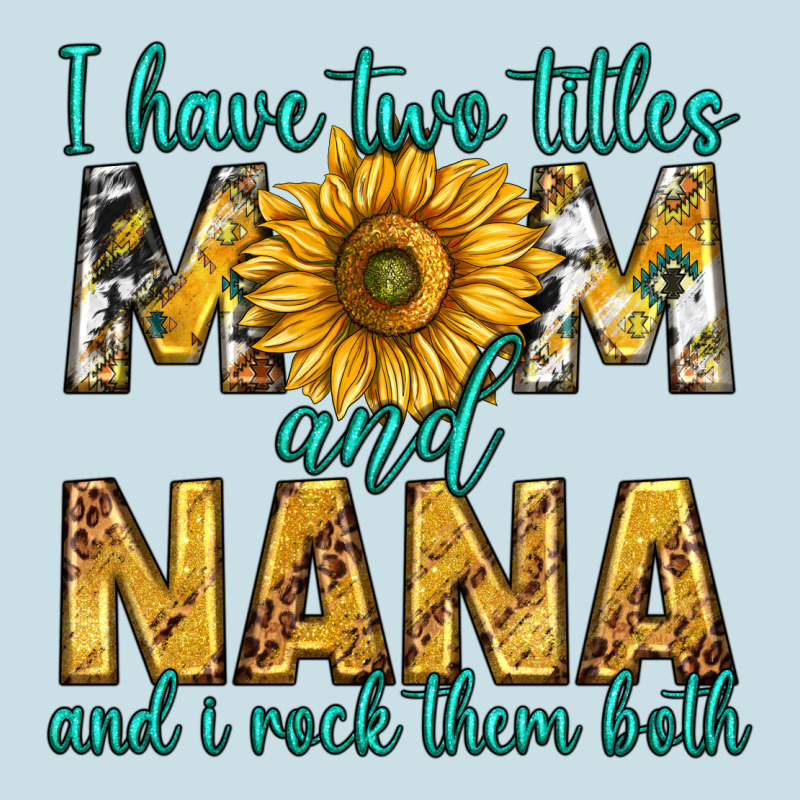 I Have Two Titles Mom And Nana And I Rock Them Bot Ladies Tee by texasbilliewilder | Teevron