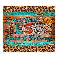 I Don't Think Jesus Done It That Way Tumbler Premium Tee | Teevron
