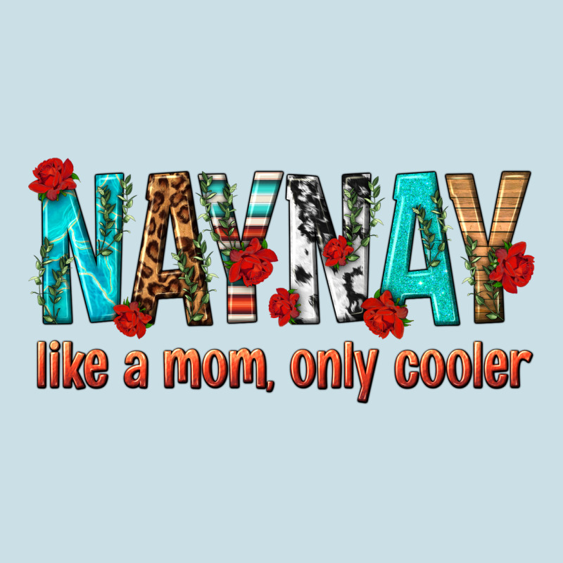 Naynay Like A Mom Only Cooler Ladies Tee by texasbilliewilder | Teevron