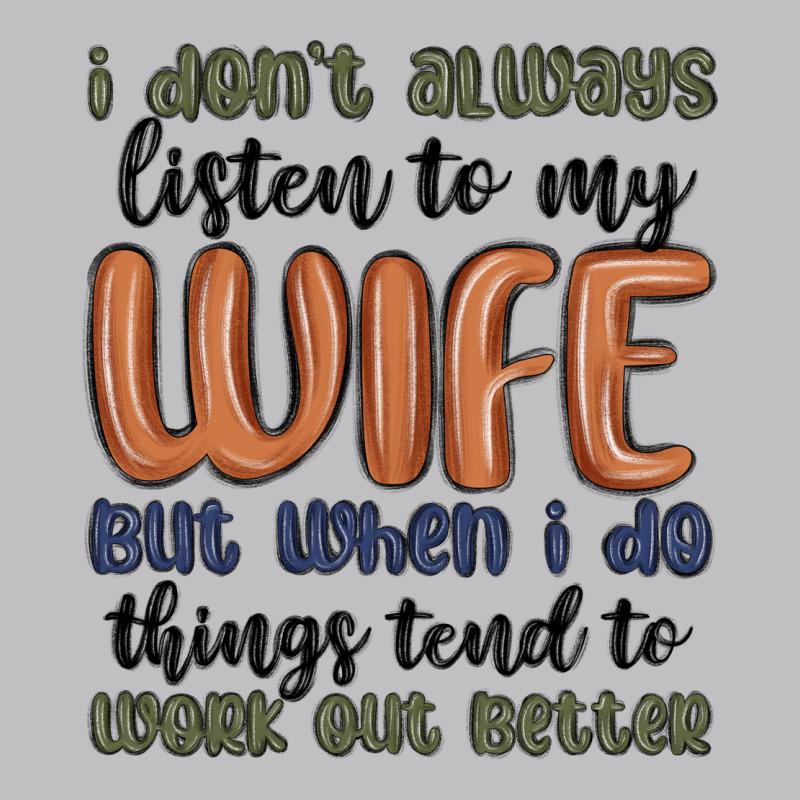 I Don T Always Listen To My Wife But When I Do Things Tend To Work Out Long Sleeve Tee by MaliasSmallBusiness | Teevron