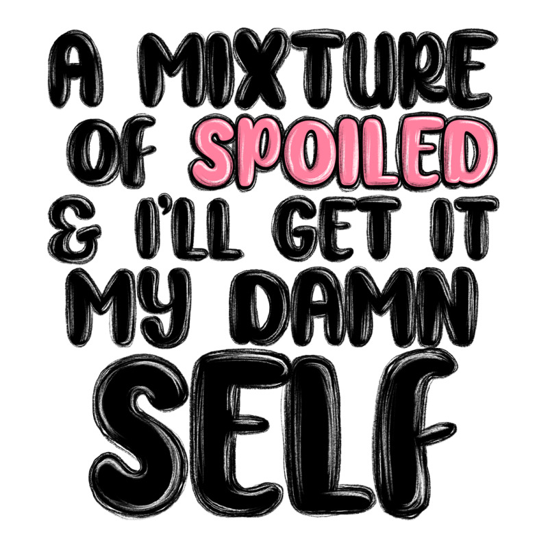 A Mixture Of Spoiled And Ill Get It My Damn Self Long Sleeve Tee by MaliasSmallBusiness | Teevron