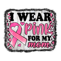 i wear pink for my mom breast cancer awareness | Teevron
