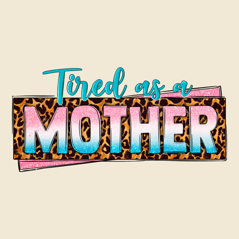 Tired As A Mother Ladies Tee by texasbilliewilder | Teevron