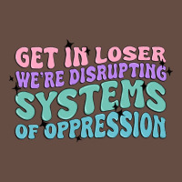 Get In Loser We're Disrupting Systems Of Oppressio Long Sleeve Tee | Teevron