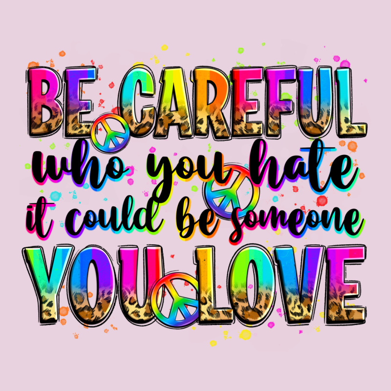 Be Careful Who You Hate It Could Be Someone You Lo Ladies Tee by Zillion Design Studio | Teevron