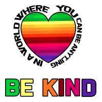 In A World Where You Can Be Anything Be Kind | Teevron