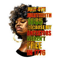 juneteenth 1885 because my ancestors weren't free in 1776 black woman | Teevron