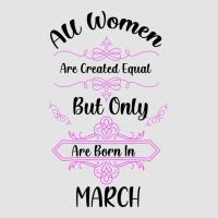 All Women Are Created Equal But Only The Smartest Are Born In March Premium Sweatshirt | Teevron
