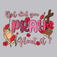 But Did You Pray About It Long Sleeve Tee | Teevron