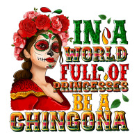 In a world full of princesses be a chingona | Teevron