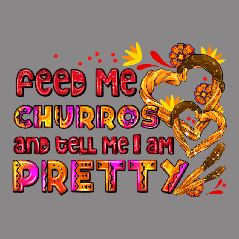 Feed Me Churros And Tell Me I Am Pretty Vintage Tee by AdoDesignShop | Teevron