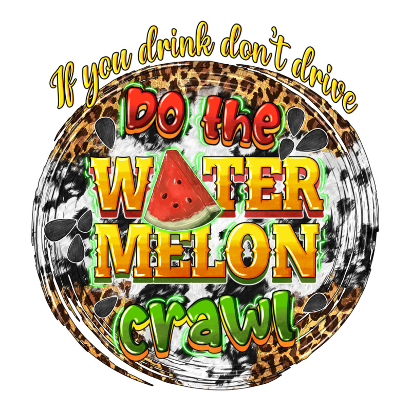 If You Drink Dont Drive Do The Watermelon Crawl Ladies Tee by texasbilliewilder | Teevron